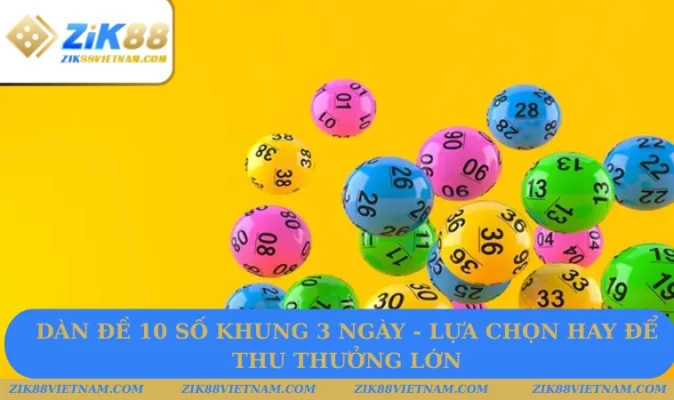 Dàn Đề 10 Số Khung 3 Ngày Tỷ Lệ Thắng Cao Từ Cao Thủ ZIK88