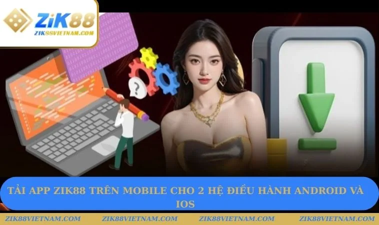 Tải app ZIK88 trên mobile cho 2 hệ điều hành Android và iOS